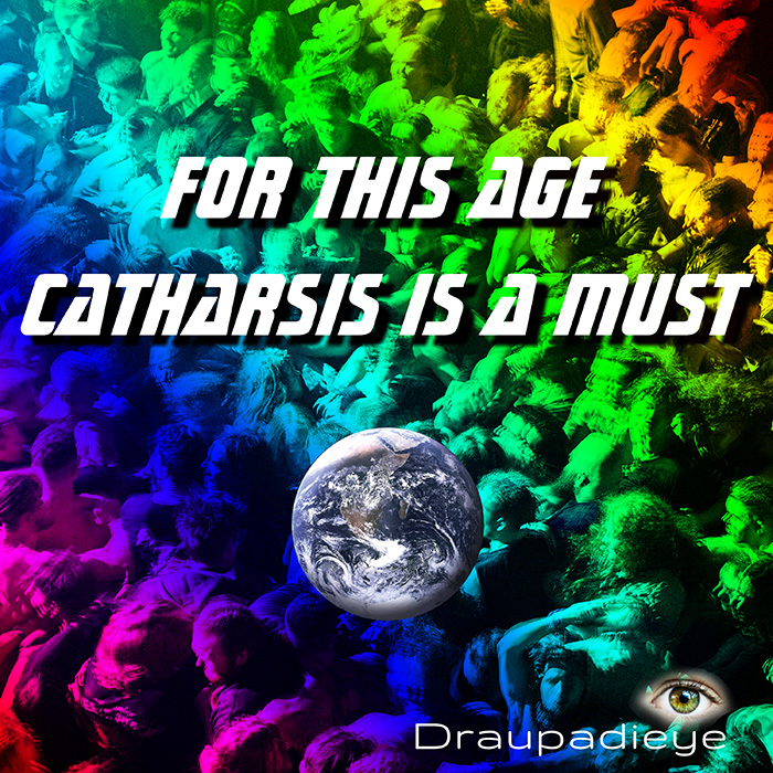 Draupadieye, In This Age Catharsis is a Must